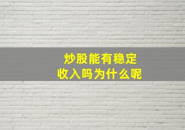 炒股能有稳定收入吗为什么呢