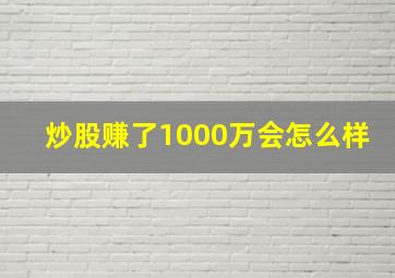 炒股赚了1000万会怎么样