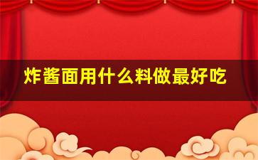 炸酱面用什么料做最好吃