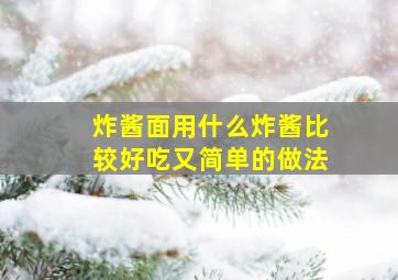 炸酱面用什么炸酱比较好吃又简单的做法