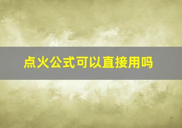 点火公式可以直接用吗