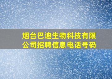 烟台巴迪生物科技有限公司招聘信息电话号码