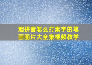 烟拼音怎么打素字的笔画图片大全集视频教学