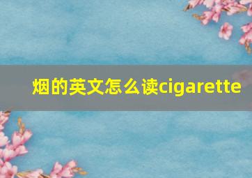 烟的英文怎么读cigarette