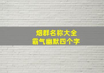 烟群名称大全霸气幽默四个字