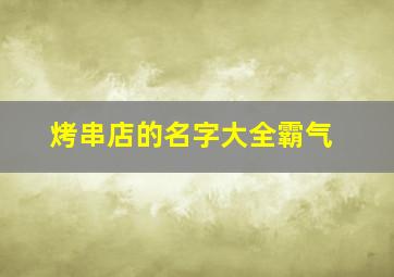 烤串店的名字大全霸气