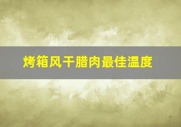 烤箱风干腊肉最佳温度