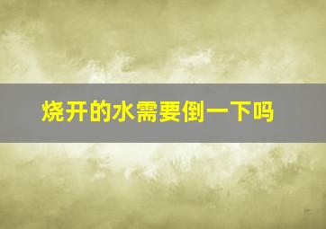 烧开的水需要倒一下吗