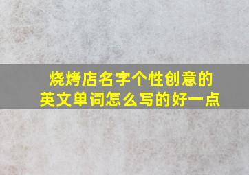 烧烤店名字个性创意的英文单词怎么写的好一点