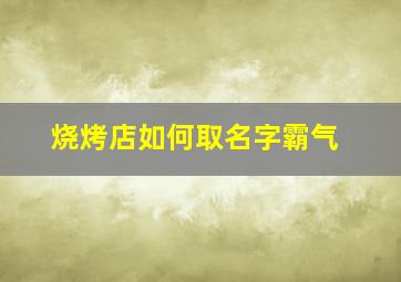 烧烤店如何取名字霸气