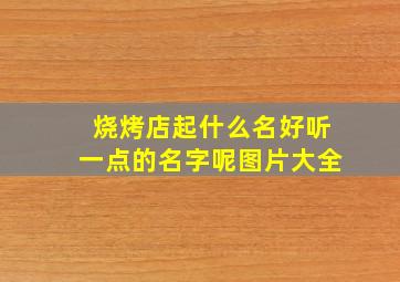 烧烤店起什么名好听一点的名字呢图片大全