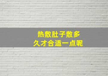 热敷肚子敷多久才合适一点呢