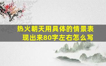 热火朝天用具体的情景表现出来80字左右怎么写