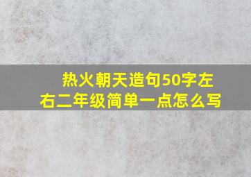 热火朝天造句50字左右二年级简单一点怎么写