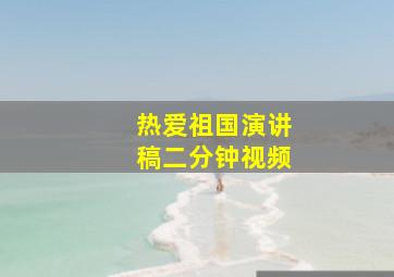 热爱祖国演讲稿二分钟视频