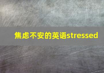 焦虑不安的英语stressed