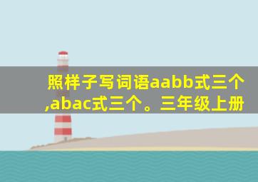 照样子写词语aabb式三个,abac式三个。三年级上册