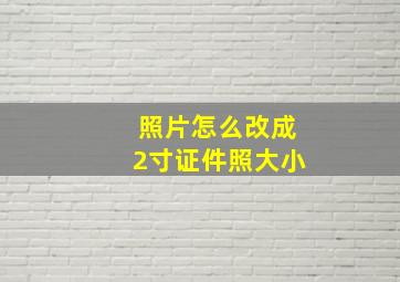 照片怎么改成2寸证件照大小