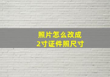 照片怎么改成2寸证件照尺寸