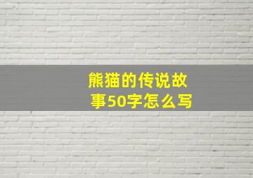 熊猫的传说故事50字怎么写