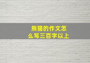 熊猫的作文怎么写三百字以上