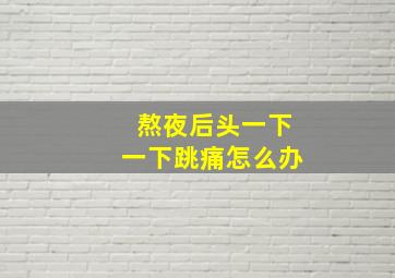 熬夜后头一下一下跳痛怎么办