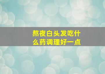 熬夜白头发吃什么药调理好一点