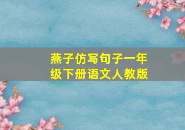 燕子仿写句子一年级下册语文人教版