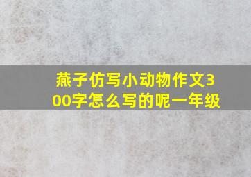 燕子仿写小动物作文300字怎么写的呢一年级