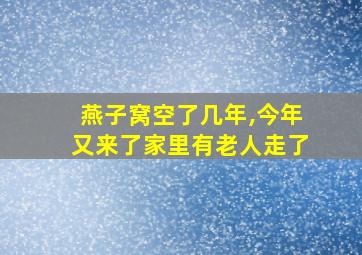 燕子窝空了几年,今年又来了家里有老人走了