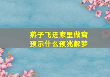 燕子飞进家里做窝预示什么预兆解梦