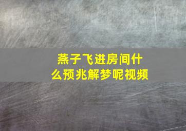 燕子飞进房间什么预兆解梦呢视频