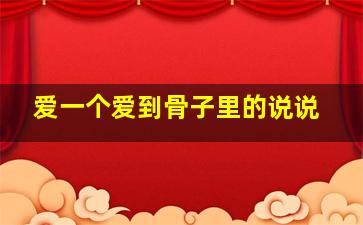 爱一个爱到骨子里的说说