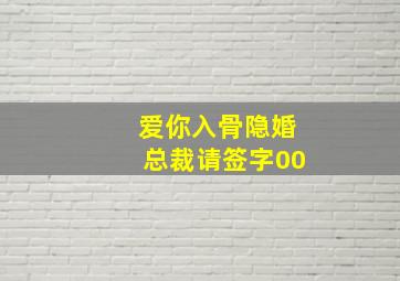 爱你入骨隐婚总裁请签字00