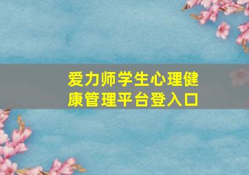 爱力师学生心理健康管理平台登入口