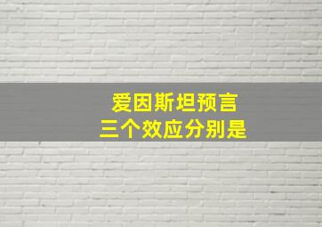 爱因斯坦预言三个效应分别是