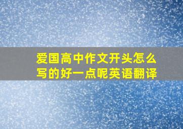 爱国高中作文开头怎么写的好一点呢英语翻译