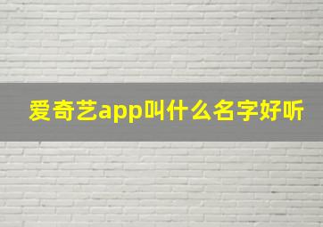 爱奇艺app叫什么名字好听