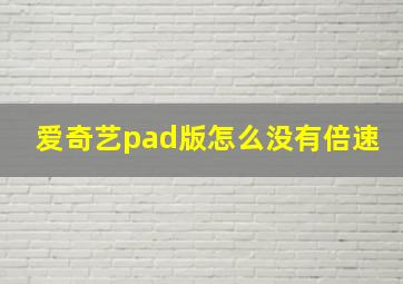 爱奇艺pad版怎么没有倍速