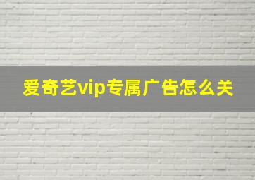 爱奇艺vip专属广告怎么关