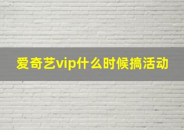 爱奇艺vip什么时候搞活动