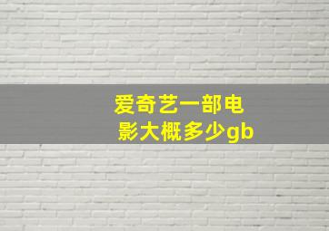 爱奇艺一部电影大概多少gb