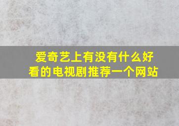 爱奇艺上有没有什么好看的电视剧推荐一个网站