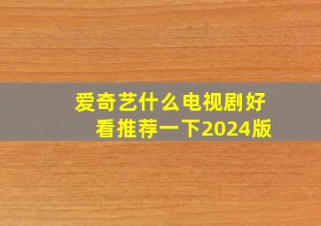 爱奇艺什么电视剧好看推荐一下2024版