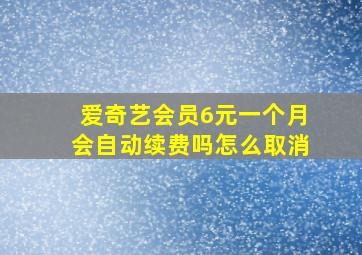 爱奇艺会员6元一个月会自动续费吗怎么取消