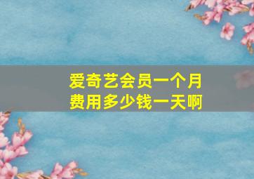 爱奇艺会员一个月费用多少钱一天啊