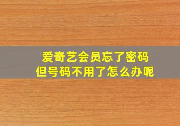 爱奇艺会员忘了密码但号码不用了怎么办呢