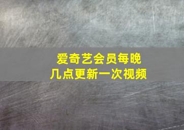 爱奇艺会员每晚几点更新一次视频