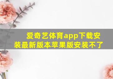 爱奇艺体育app下载安装最新版本苹果版安装不了