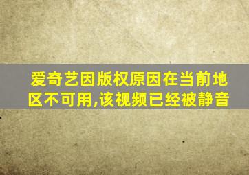 爱奇艺因版权原因在当前地区不可用,该视频已经被静音